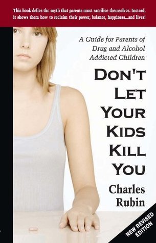 Don’t Let Your Kids Kill You: A Guide for Parents of Drug and Alcohol Addicted Children (2011)